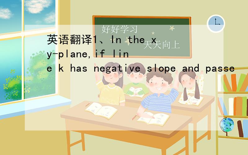 英语翻译1、In the xy-plane,if line k has negative slope and passe