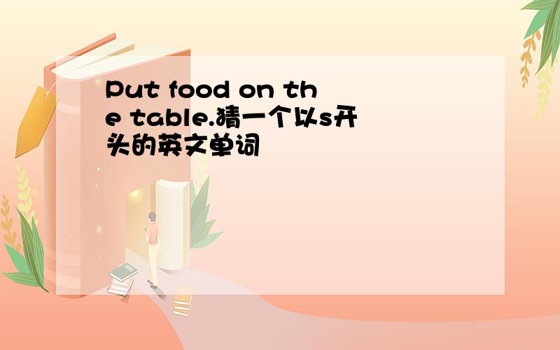 Put food on the table.猜一个以s开头的英文单词