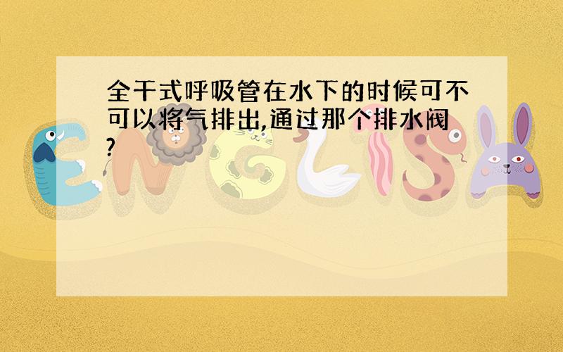 全干式呼吸管在水下的时候可不可以将气排出,通过那个排水阀?