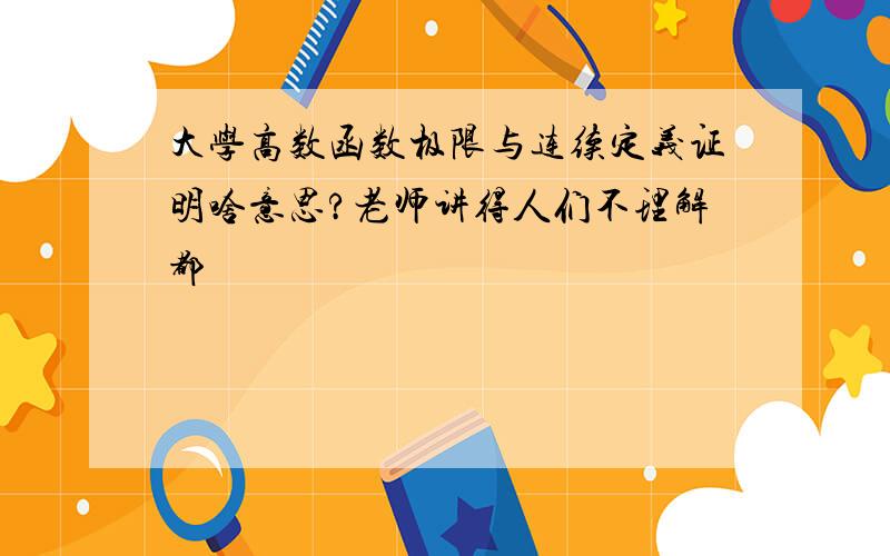 大学高数函数极限与连续定义证明啥意思?老师讲得人们不理解都