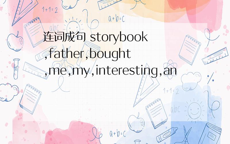 连词成句 storybook,father,bought,me,my,interesting,an