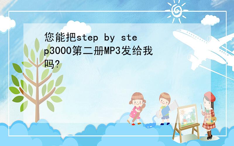 您能把step by step3000第二册MP3发给我吗?