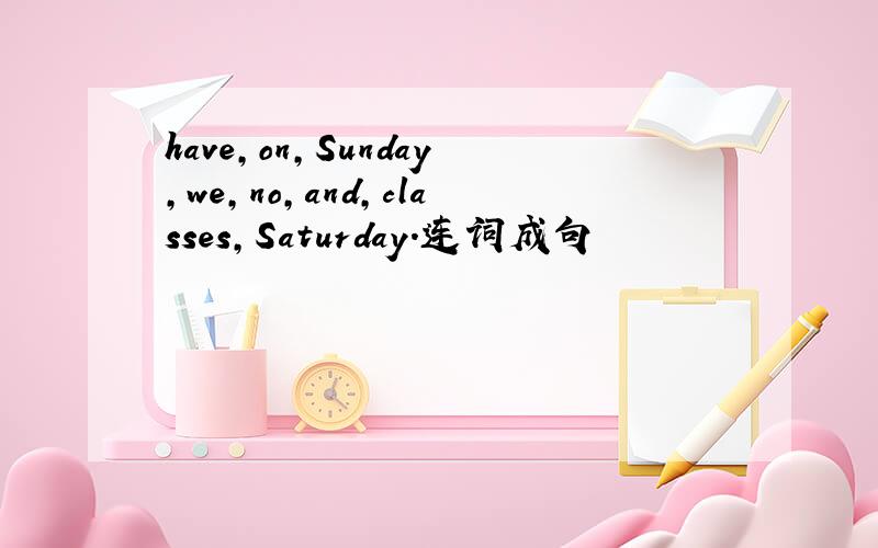 have,on,Sunday,we,no,and,classes,Saturday.连词成句