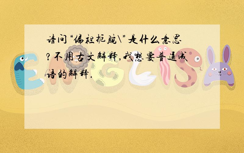 请问“偏袒扼腕\”是什么意思?不用古文解释,我想要普通成语的解释.