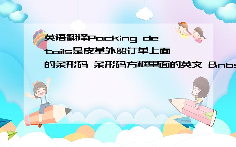 英语翻译Packing details是皮革外贸订单上面的条形码 条形码方框里面的英文  LEATHER ST