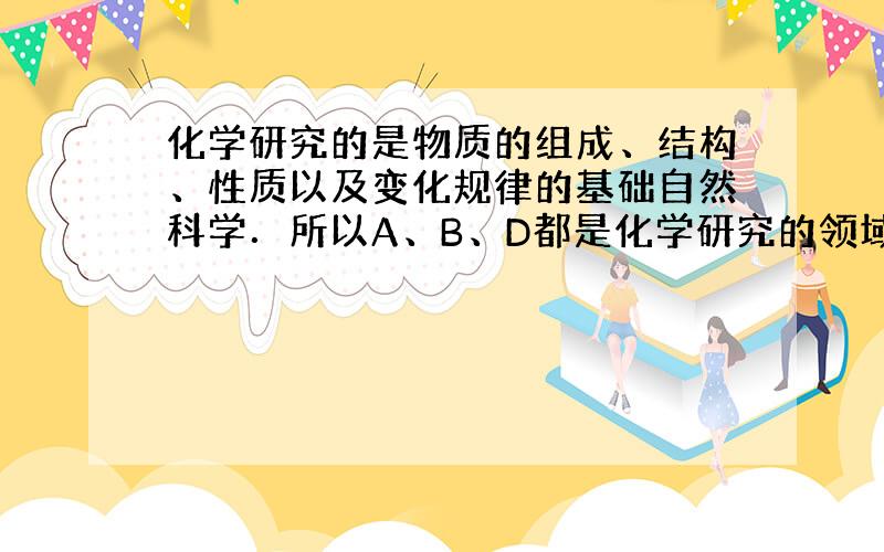 化学研究的是物质的组成、结构、性质以及变化规律的基础自然科学．所以A、B、D都是化学研究的领域，开发计算机新功能是信息