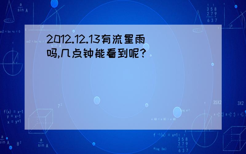 2012.12.13有流星雨吗,几点钟能看到呢?