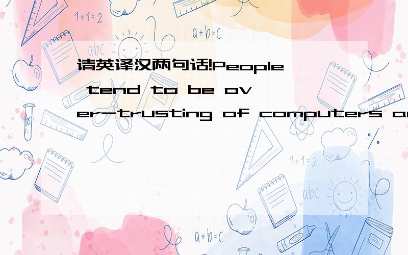 请英译汉两句话!People tend to be over-trusting of computers and are