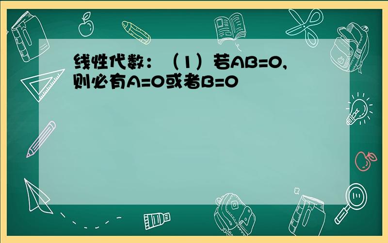 线性代数：（1）若AB=0,则必有A=0或者B=0