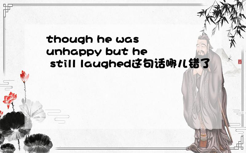 though he was unhappy but he still laughed这句话哪儿错了