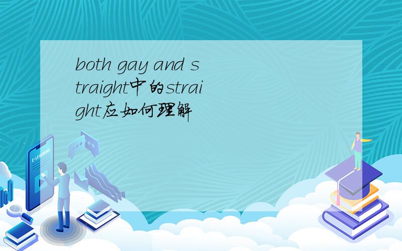 both gay and straight中的straight应如何理解