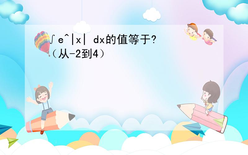 ∫e^|x| dx的值等于?（从-2到4）