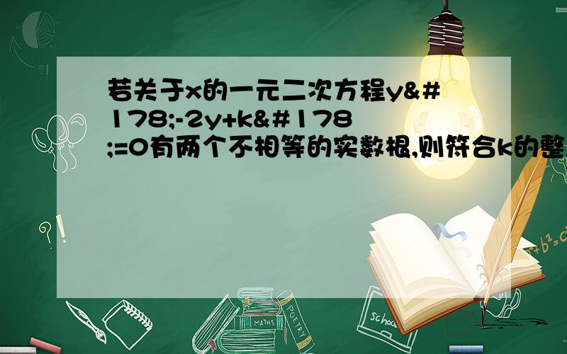 若关于x的一元二次方程y²-2y+k²=0有两个不相等的实数根,则符合k的整数可以是什么