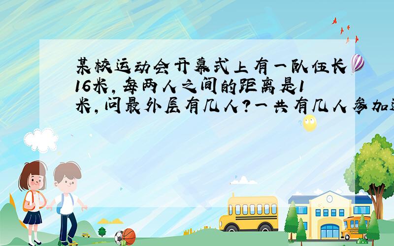 某校运动会开幕式上有一队伍长16米,每两人之间的距离是1米,问最外层有几人?一共有几人参加这队伍?