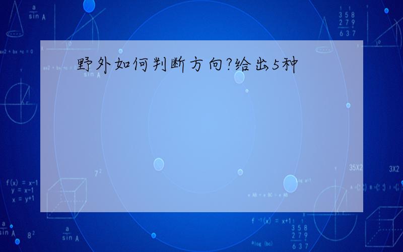 野外如何判断方向?给出5种