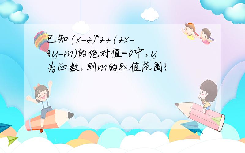 已知(x-2)^2+(2x-3y-m)的绝对值=0中,y为正数,则m的取值范围?