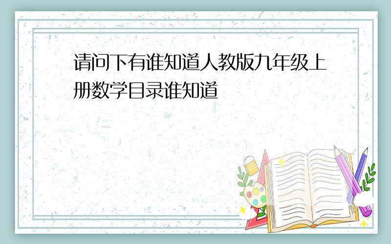 请问下有谁知道人教版九年级上册数学目录谁知道