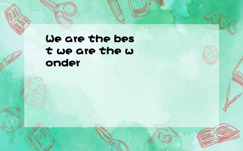 We are the best we are the wonder