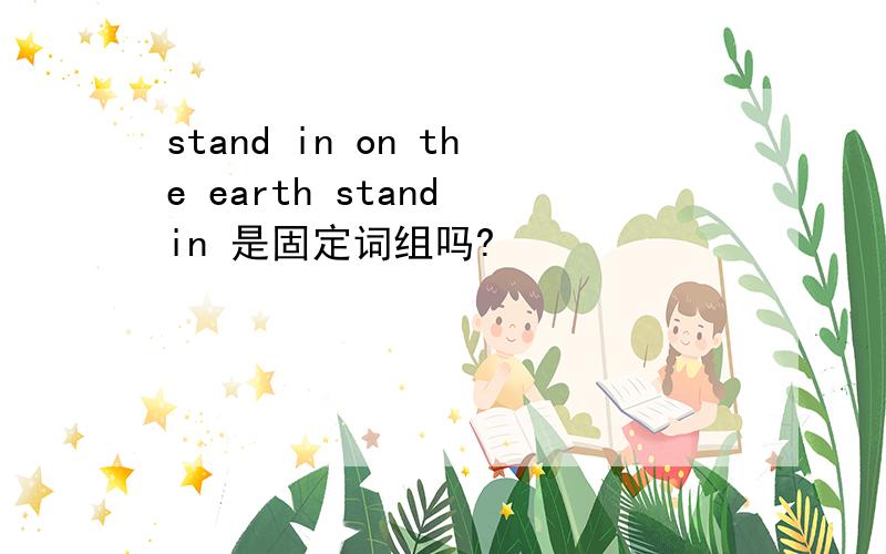 stand in on the earth stand in 是固定词组吗?