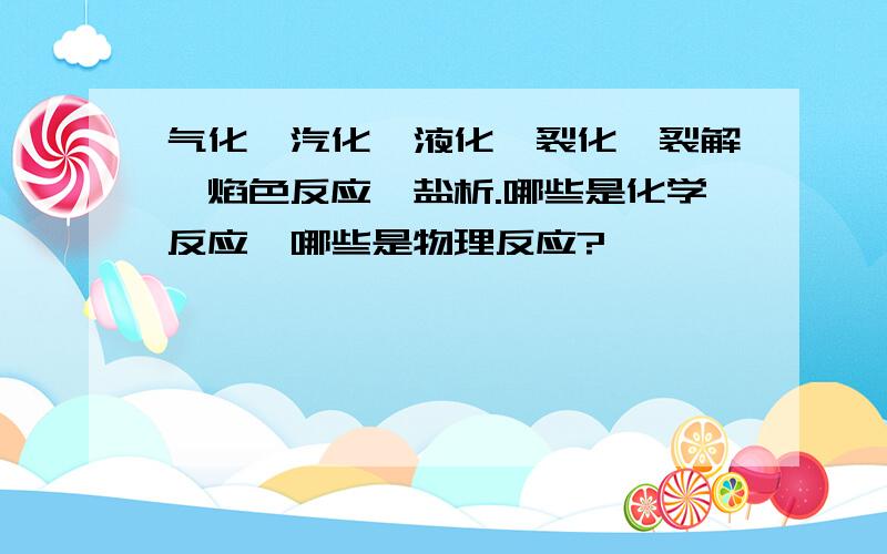 气化、汽化、液化、裂化、裂解、焰色反应、盐析.哪些是化学反应,哪些是物理反应?