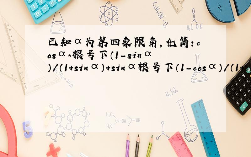 已知α为第四象限角,化简：cosα*根号下（1-sinα）/（1+sinα）+sinα根号下（1-cosα）/（1+co