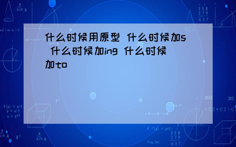 什么时候用原型 什么时候加s 什么时候加ing 什么时候加to