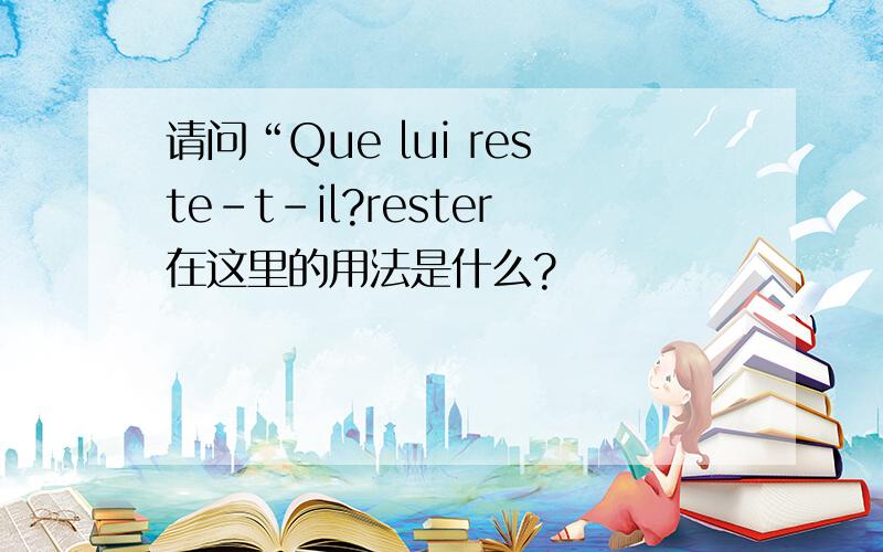 请问“Que lui reste-t-il?rester在这里的用法是什么?