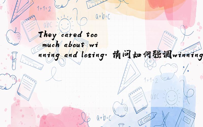 They cared too much about winning and losing. 请问如何强调winning