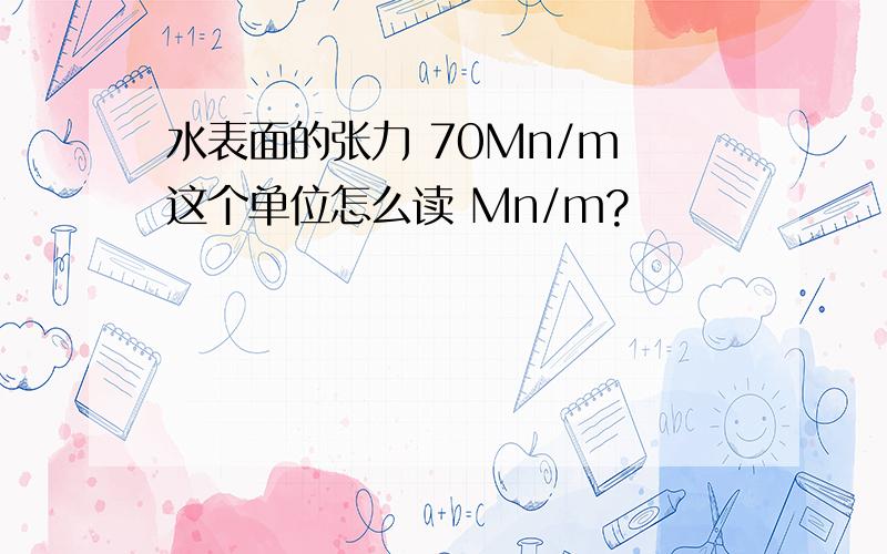 水表面的张力 70Mn/m 这个单位怎么读 Mn/m?