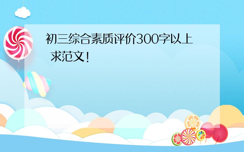 初三综合素质评价300字以上 求范文!