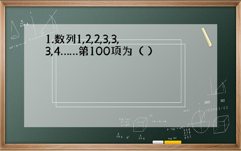 1.数列1,2,2,3,3,3,4……第100项为（ ）