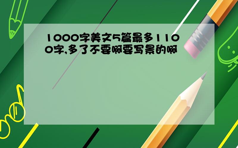 1000字美文5篇最多1100字,多了不要啊要写景的啊