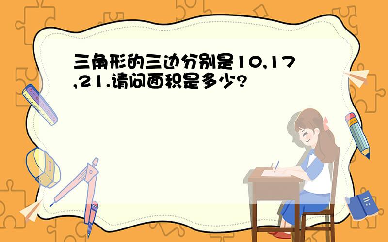 三角形的三边分别是10,17,21.请问面积是多少?