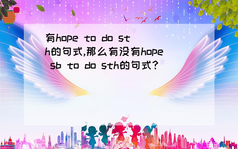 有hope to do sth的句式,那么有没有hope sb to do sth的句式?