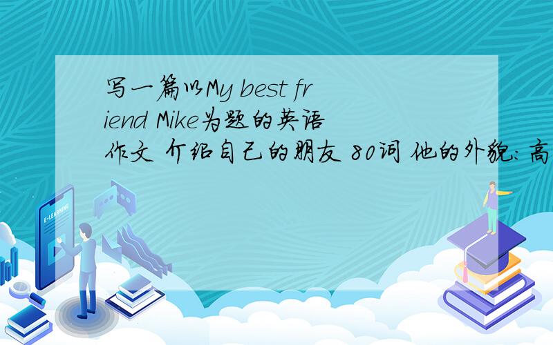 写一篇以My best friend Mike为题的英语作文 介绍自己的朋友 80词 他的外貌：高而瘦 圆脸 大眼睛 小