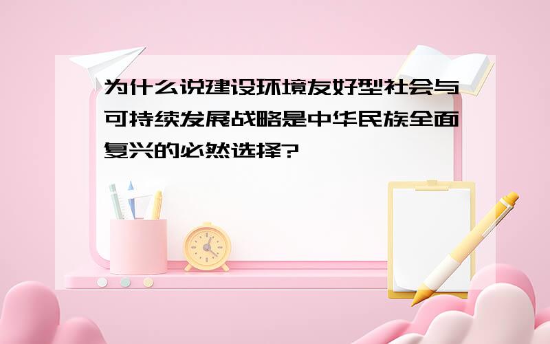 为什么说建设环境友好型社会与可持续发展战略是中华民族全面复兴的必然选择?