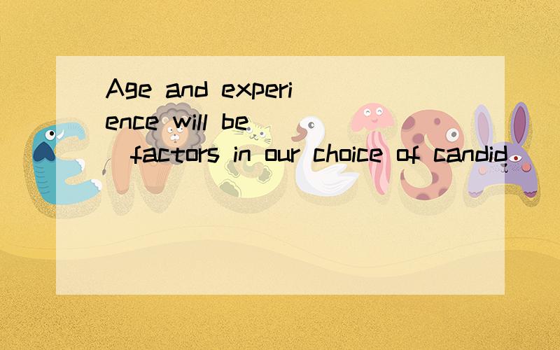 Age and experience will be( )factors in our choice of candid