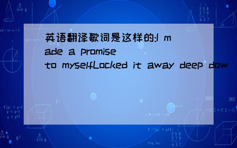 英语翻译歌词是这样的:I made a promise to myselfLocked it away deep dow