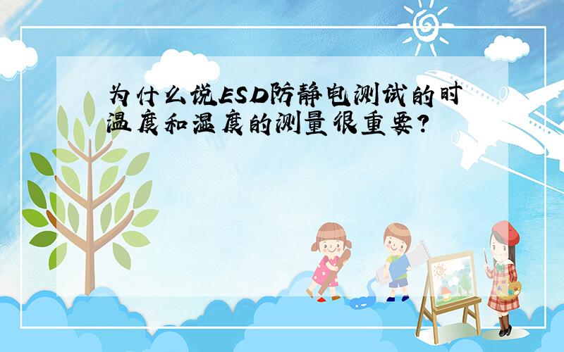 为什么说ESD防静电测试的时温度和湿度的测量很重要?