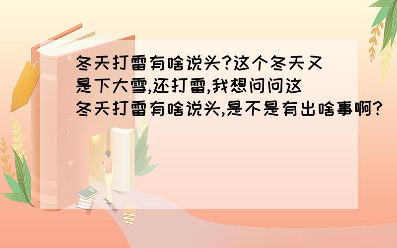 冬天打雷有啥说头?这个冬天又是下大雪,还打雷,我想问问这冬天打雷有啥说头,是不是有出啥事啊?