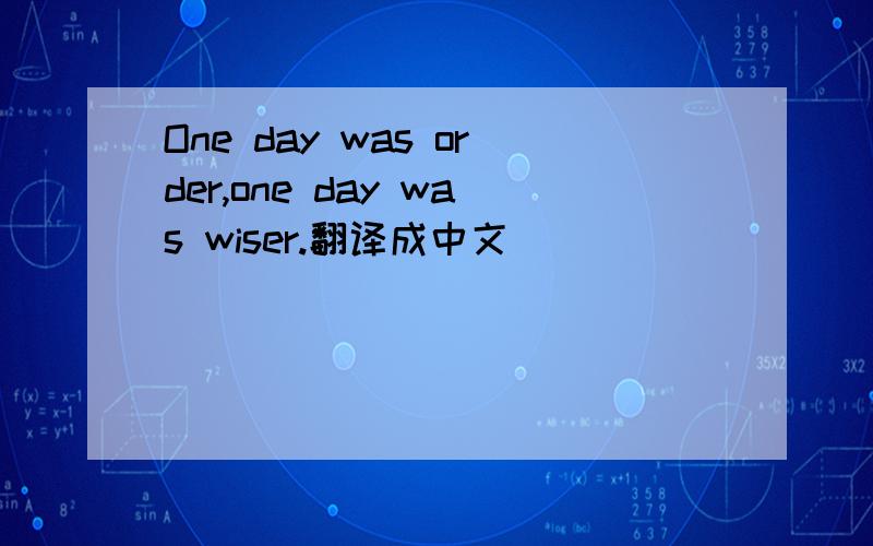 One day was order,one day was wiser.翻译成中文