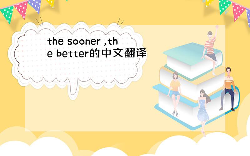 the sooner ,the better的中文翻译