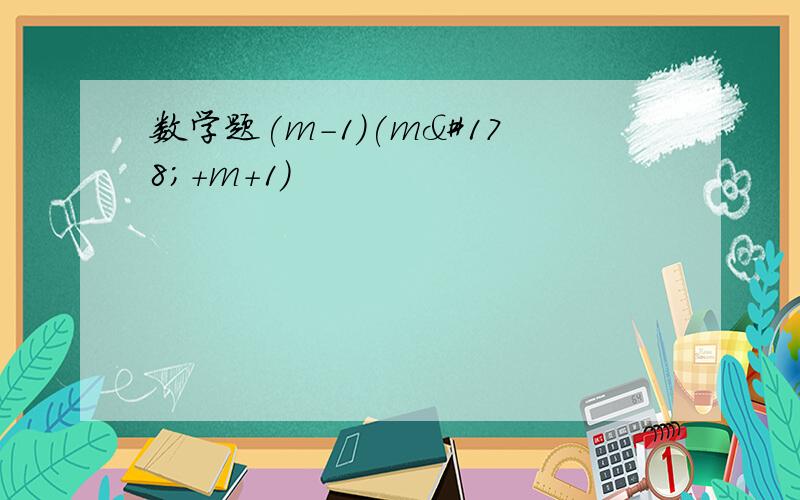 数学题(m-1)(m²+m+1)