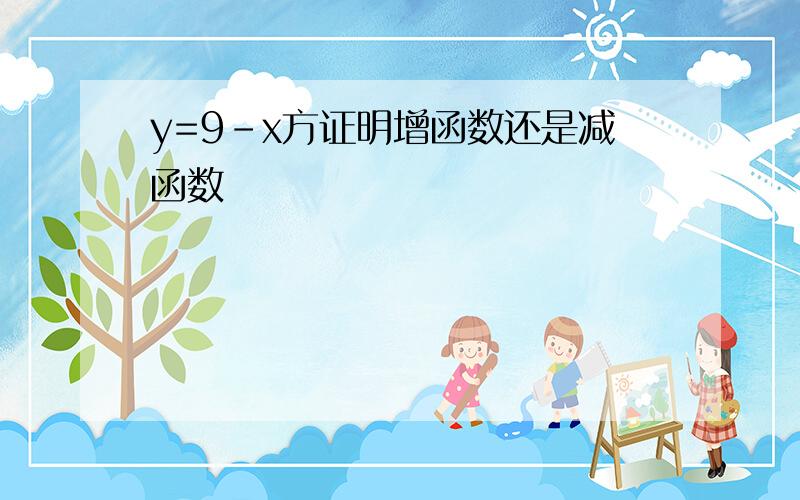 y=9-x方证明增函数还是减函数