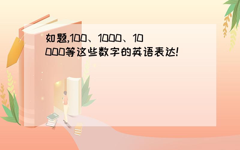 如题,100、1000、10000等这些数字的英语表达!