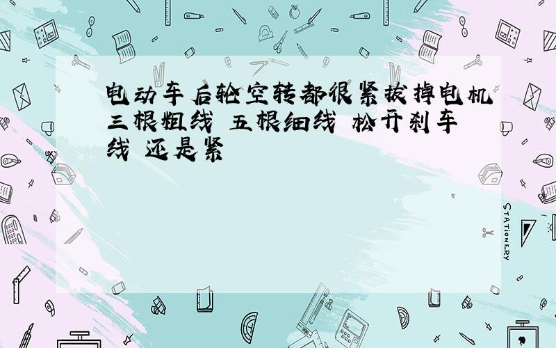 电动车后轮空转都很紧拔掉电机三根粗线 五根细线 松开刹车线 还是紧