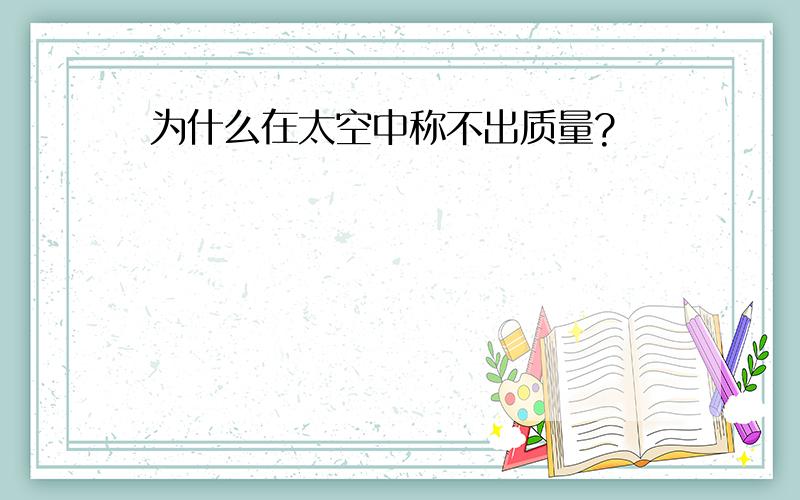 为什么在太空中称不出质量?