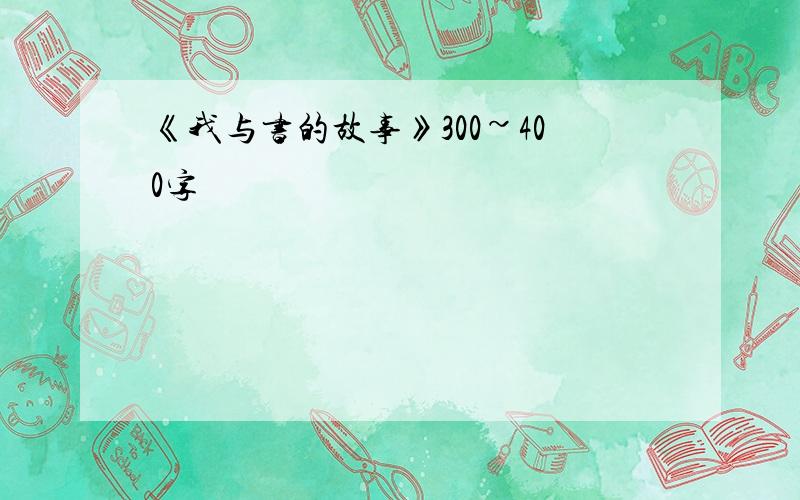 《我与书的故事》300~400字