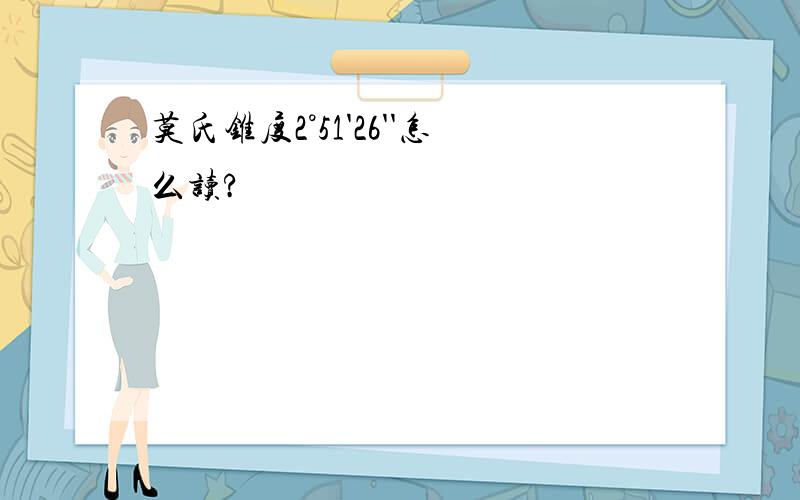 莫氏锥度2°51'26''怎么读?