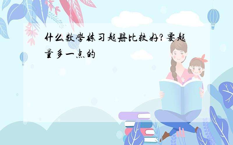 什么数学练习题册比较好?要题量多一点的